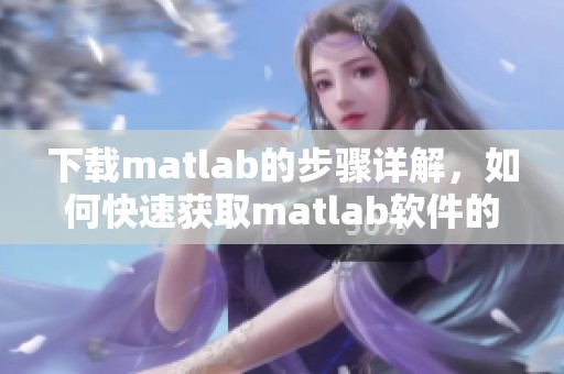 下载matlab的步骤详解，如何快速获取matlab软件的完整版本
