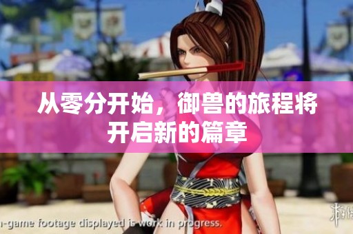 从零分开始，御兽的旅程将开启新的篇章