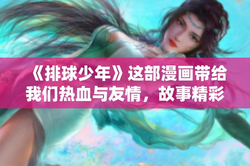 《排球少年》这部漫画带给我们热血与友情，故事精彩绝伦引人入胜。