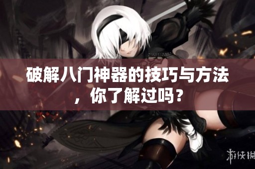 破解八门神器的技巧与方法，你了解过吗？