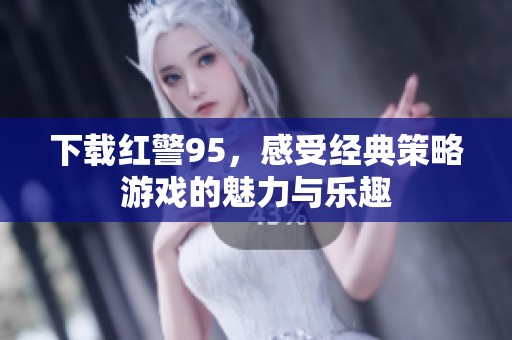 下载红警95，感受经典策略游戏的魅力与乐趣