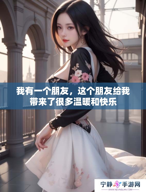 我有一个朋友，这个朋友给我带来了很多温暖和快乐