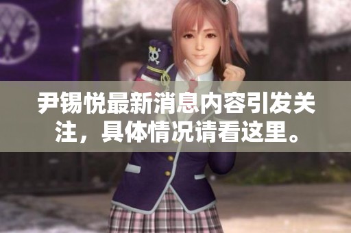 尹锡悦最新消息内容引发关注，具体情况请看这里。