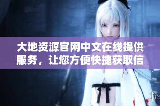 大地资源官网中文在线提供服务，让您方便快捷获取信息。