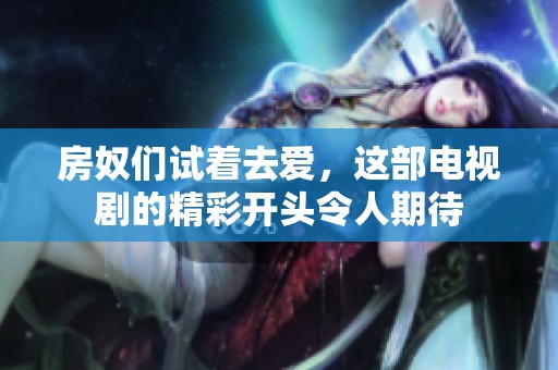 房奴们试着去爱，这部电视剧的精彩开头令人期待