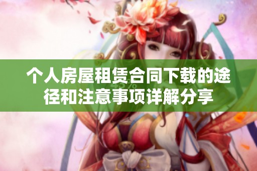 个人房屋租赁合同下载的途径和注意事项详解分享