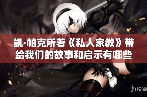 凯·帕克所著《私人家教》带给我们的故事和启示有哪些呢
