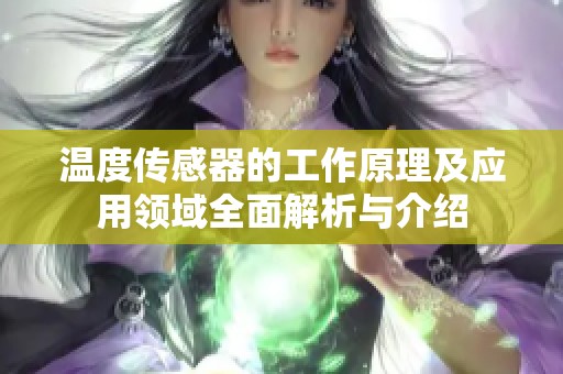 温度传感器的工作原理及应用领域全面解析与介绍