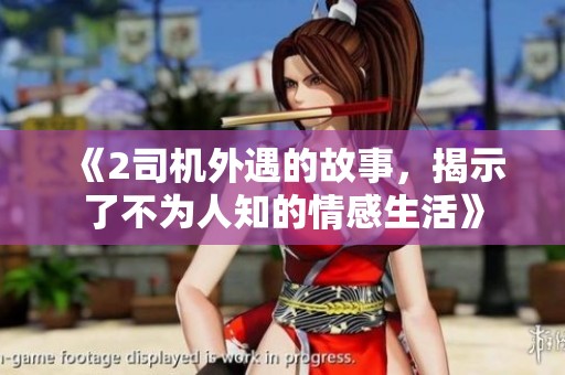 《2司机外遇的故事，揭示了不为人知的情感生活》