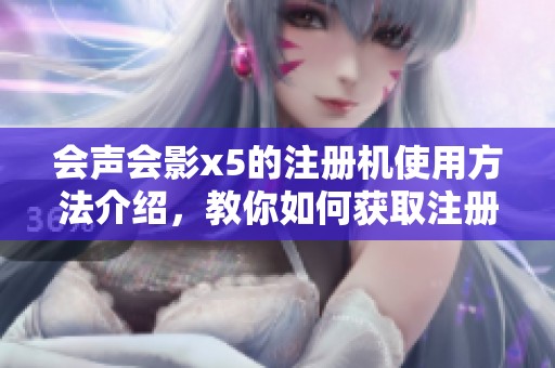 会声会影x5的注册机使用方法介绍，教你如何获取注册机并顺利激活软件