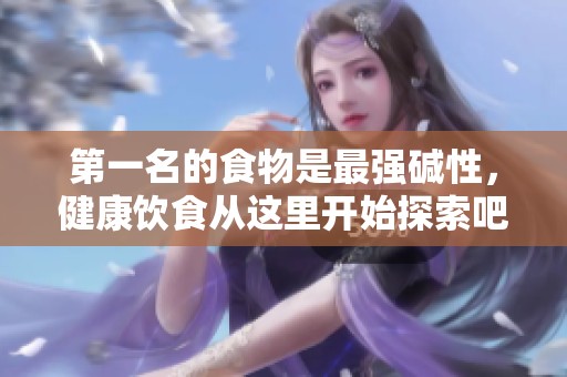 第一名的食物是最强碱性，健康饮食从这里开始探索吧