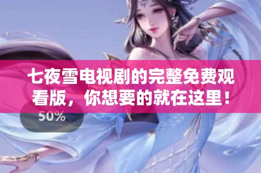 七夜雪电视剧的完整免费观看版，你想要的就在这里！