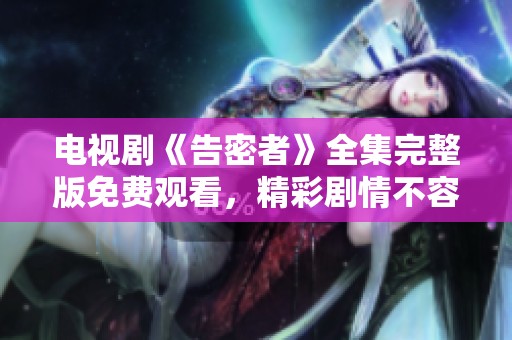 电视剧《告密者》全集完整版免费观看，精彩剧情不容错过！