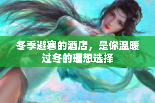 冬季避寒的酒店，是你温暖过冬的理想选择