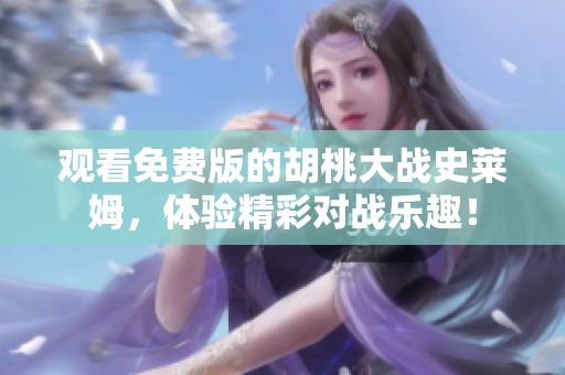 观看免费版的胡桃大战史莱姆，体验精彩对战乐趣！