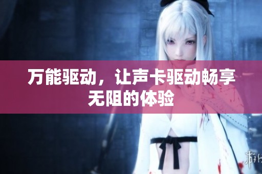 万能驱动，让声卡驱动畅享无阻的体验