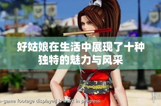 好姑娘在生活中展现了十种独特的魅力与风采