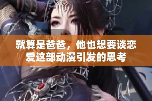 就算是爸爸，他也想要谈恋爱这部动漫引发的思考