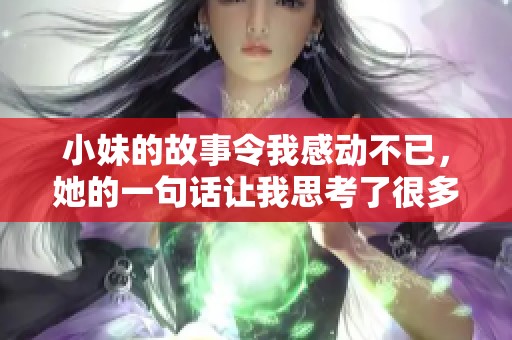 小妹的故事令我感动不已，她的一句话让我思考了很多事情