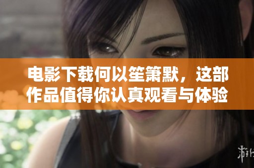 电影下载何以笙箫默，这部作品值得你认真观看与体验