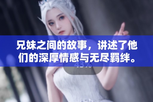 兄妹之间的故事，讲述了他们的深厚情感与无尽羁绊。
