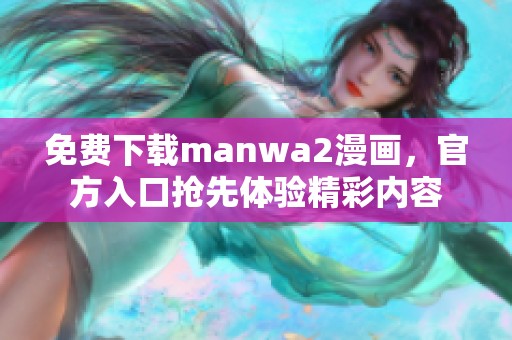 免费下载manwa2漫画，官方入口抢先体验精彩内容