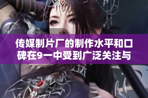 传媒制片厂的制作水平和口碑在9一中受到广泛关注与讨论