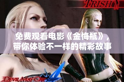 免费观看电影《金悔瓶》，带你体验不一样的精彩故事