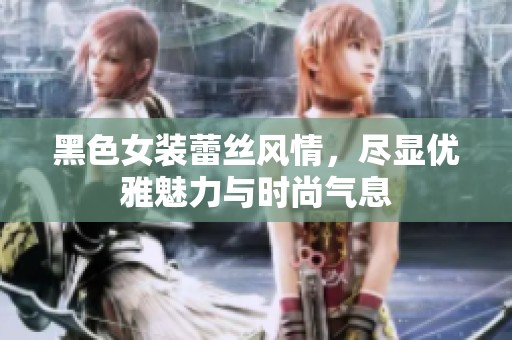 黑色女装蕾丝风情，尽显优雅魅力与时尚气息