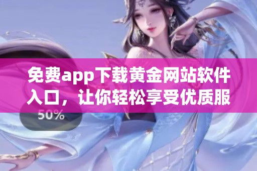 免费app下载黄金网站软件入口，让你轻松享受优质服务无限畅游