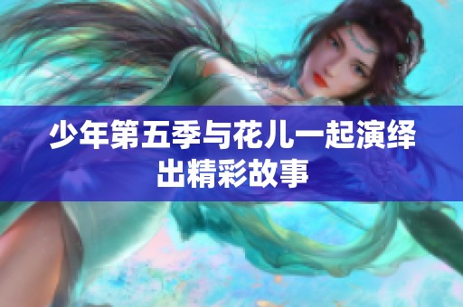 少年第五季与花儿一起演绎出精彩故事