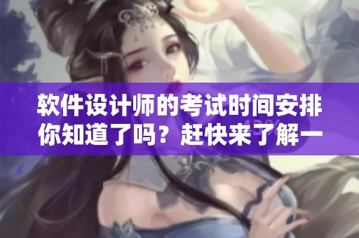 软件设计师的考试时间安排你知道了吗？赶快来了解一下！
