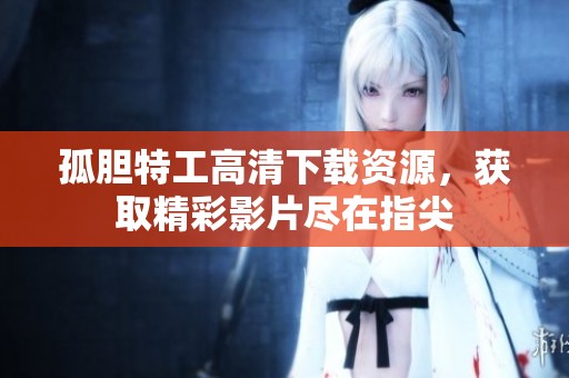 孤胆特工高清下载资源，获取精彩影片尽在指尖