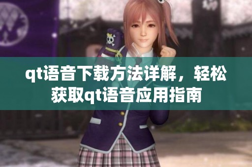 qt语音下载方法详解，轻松获取qt语音应用指南