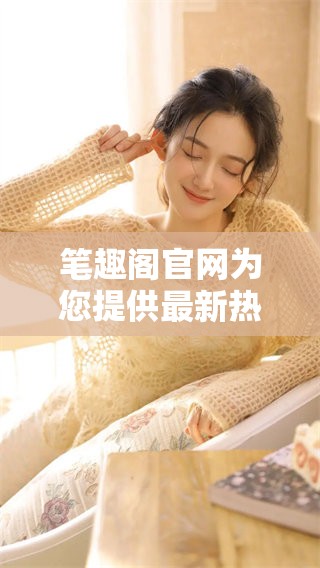 笔趣阁官网为您提供最新热门小说，尽在笔趣阁最新地址获取。