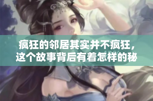 疯狂的邻居其实并不疯狂，这个故事背后有着怎样的秘密呢