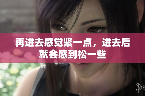 再进去感觉紧一点，进去后就会感到松一些