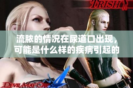 流脓的情况在尿道口出现，可能是什么样的疾病引起的呢？