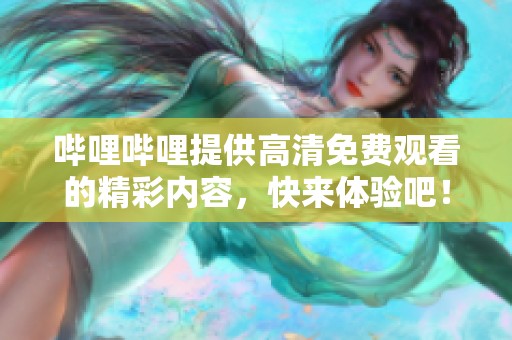 哔哩哔哩提供高清免费观看的精彩内容，快来体验吧！