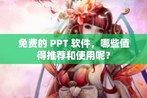 免费的 PPT 软件，哪些值得推荐和使用呢？