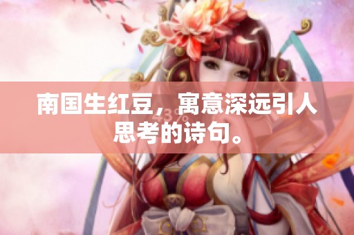 南国生红豆，寓意深远引人思考的诗句。
