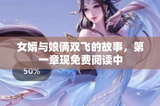 女婿与娘俩双飞的故事，第一章现免费阅读中