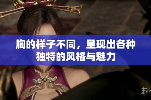 胸的样子不同，呈现出各种独特的风格与魅力