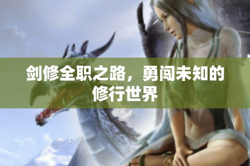 剑修全职之路，勇闯未知的修行世界