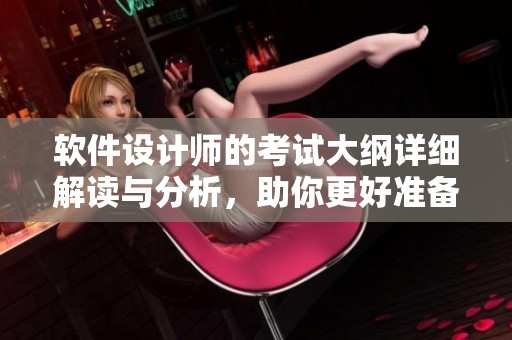 软件设计师的考试大纲详细解读与分析，助你更好准备考试内容与要求