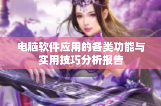 电脑软件应用的各类功能与实用技巧分析报告