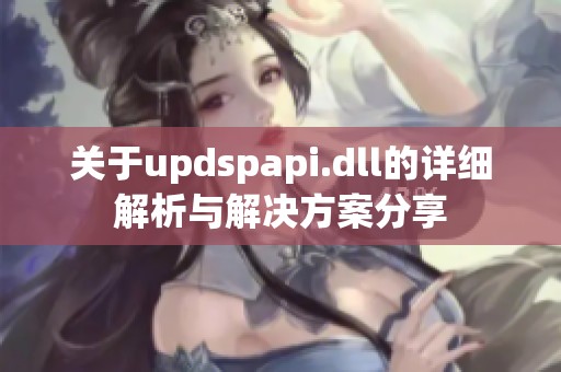 关于updspapi.dll的详细解析与解决方案分享