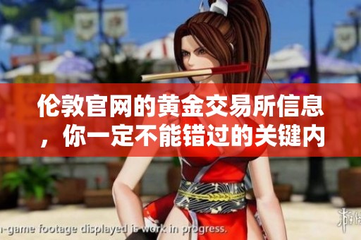 伦敦官网的黄金交易所信息，你一定不能错过的关键内容