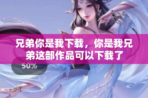 兄弟你是我下载，你是我兄弟这部作品可以下载了