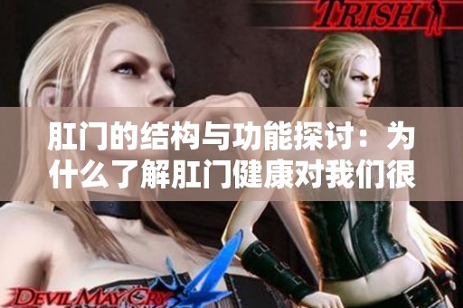 肛门的结构与功能探讨：为什么了解肛门健康对我们很重要